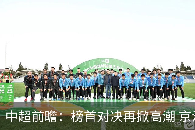 中超前瞻：榜首对决再掀高潮 京沪大战难分胜负
