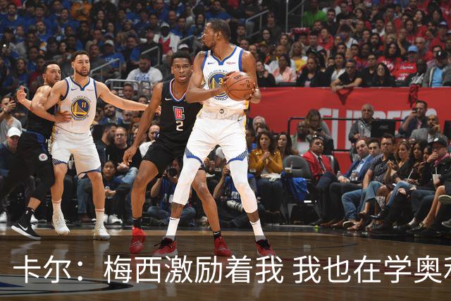 卡尔：梅西激励着我 我也在学奥利塞 现在球员不参与防守是不行的