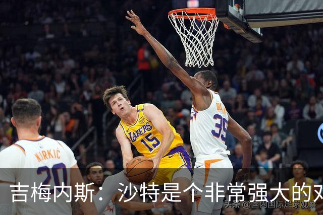 吉梅内斯：沙特是个非常强大的对手，自豪能代表国家队出场100次