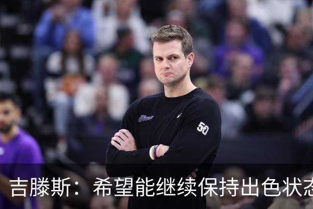 吉滕斯：希望能继续保持出色状态 阿隆索对我态度非常积极