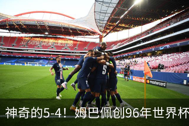 神奇的5-4！姆巴佩创96年世界杯历史，萨卡3球恐将图赫尔打下课