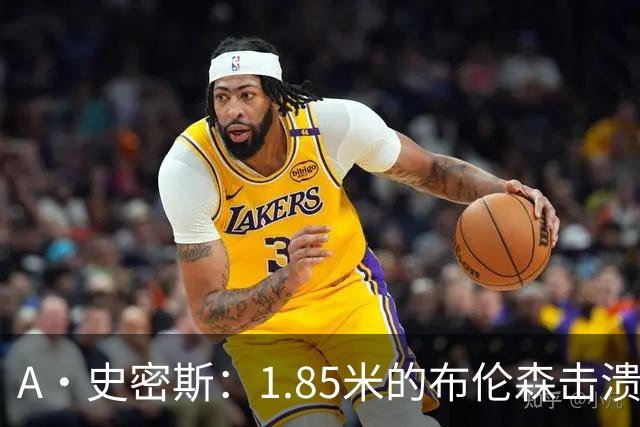 A·史密斯：1.85米的布伦森击溃2.26米的文班 改变了联盟建队思路